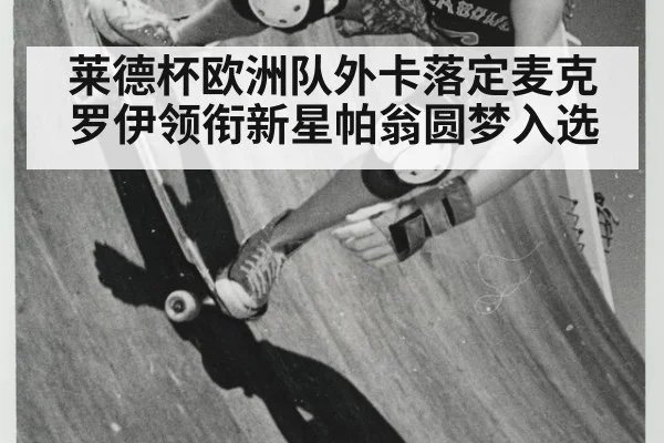 莱德杯欧洲队外卡落定麦克罗伊领衔新星帕翁圆梦入选